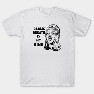 Garlic breath is my kink T-Shirt